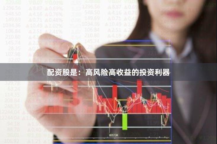 配资股是：高风险高收益的投资利器