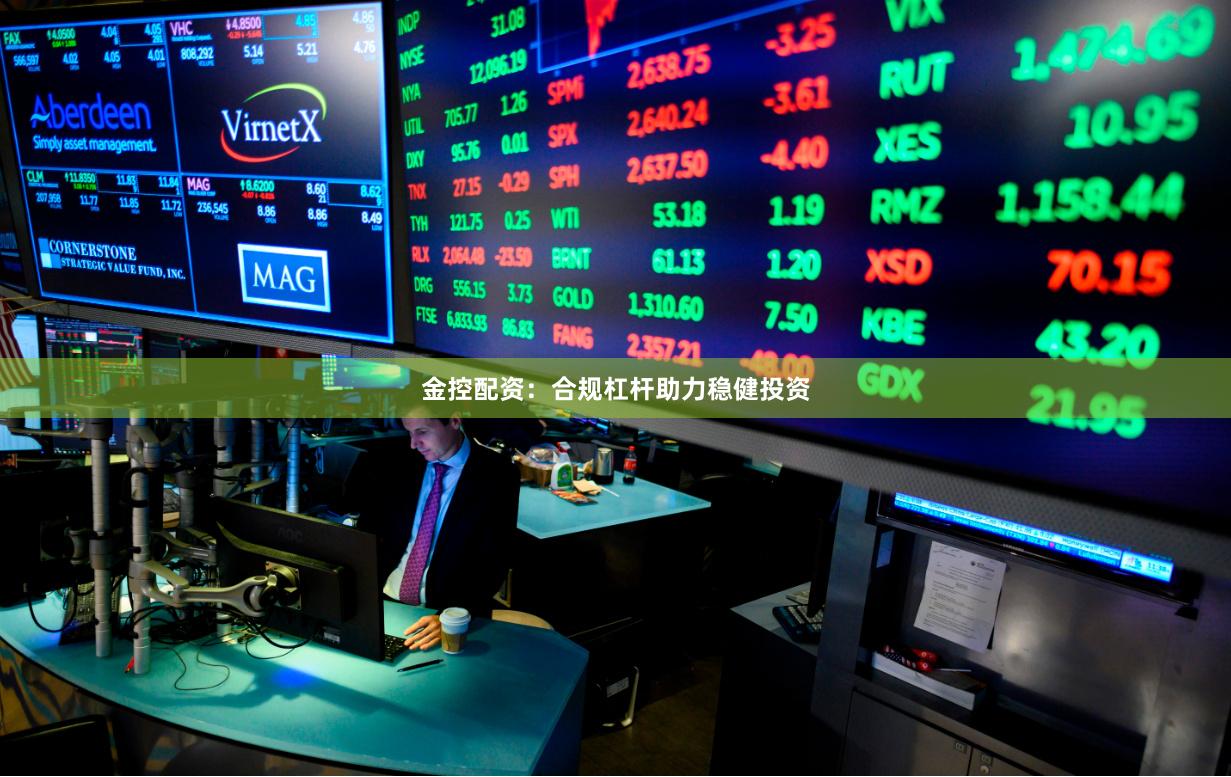 金控配资：合规杠杆助力稳健投资