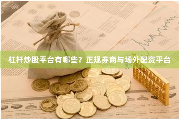 杠杆炒股平台有哪些？正规券商与场外配资平台