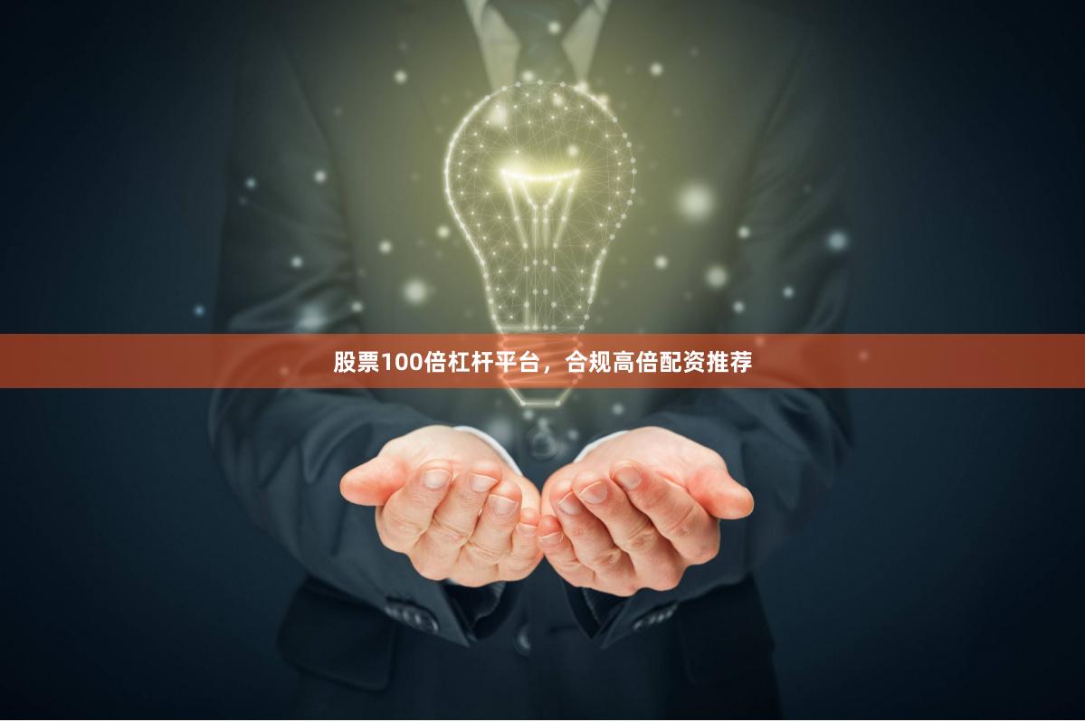 股票100倍杠杆平台，合规高倍配资推荐