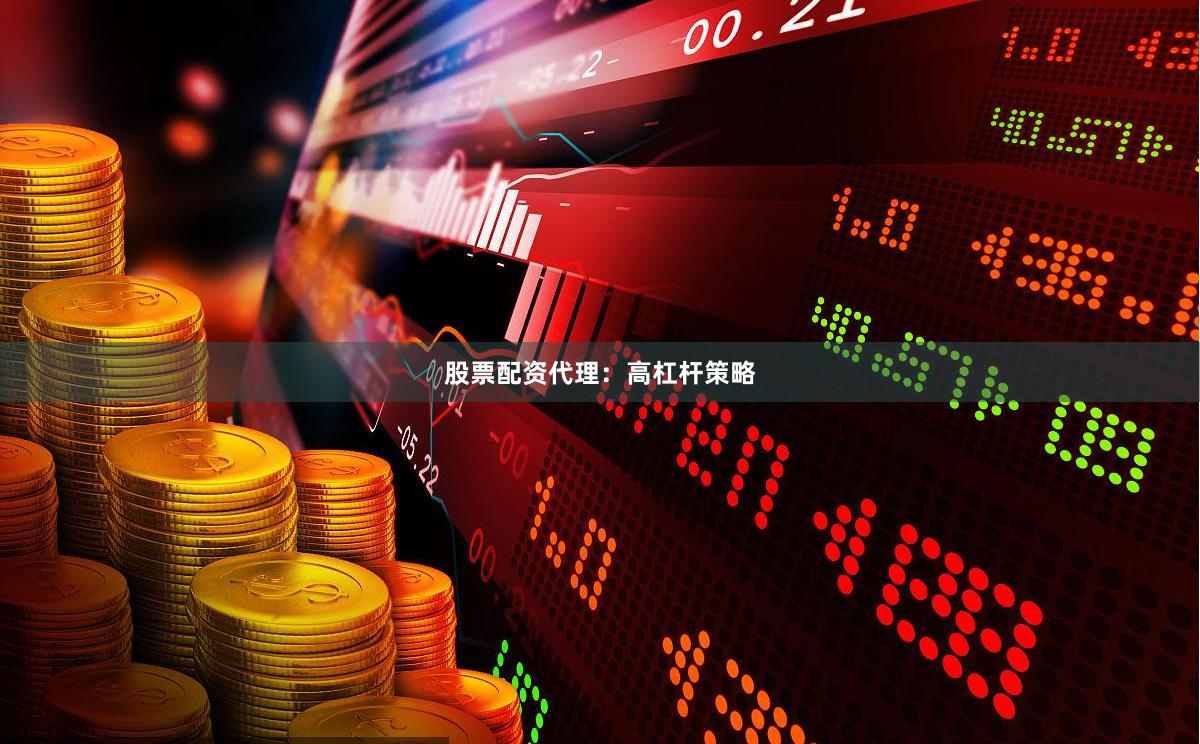 股票配资代理：高杠杆策略