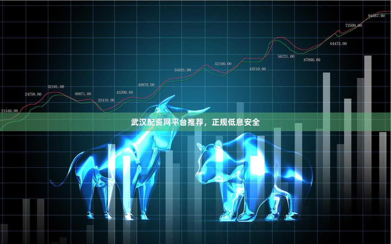 武汉配资网平台推荐，正规低息安全